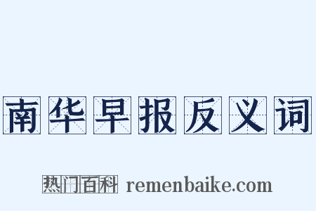 南华早报反义词是什么意思的图片